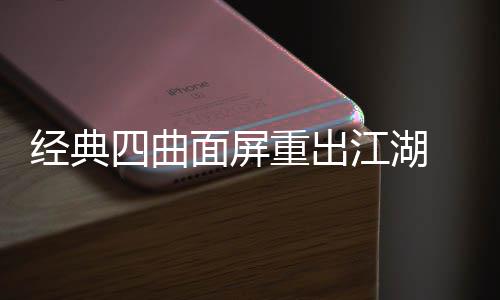 年i重出0周搭载面屏经典江湖e将四曲
